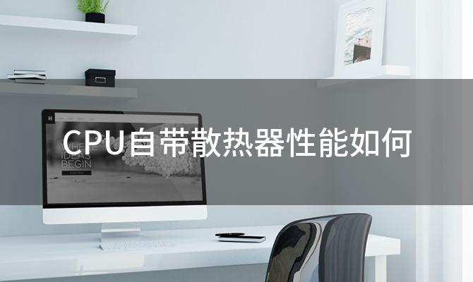 CPU自带散热器性能如何，如何判断CPU自带散热器的散热效果