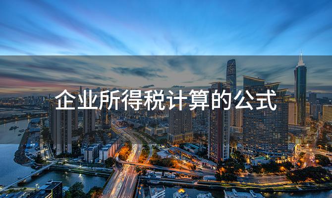 企业所得税计算的公式，企业所得税如何计算公式