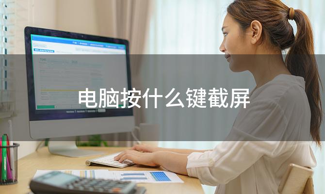 电脑按什么键截屏「电脑截图键盘按什么键」