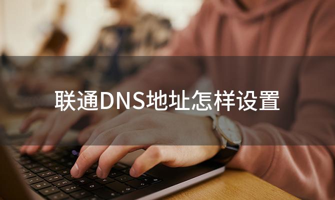 联通DNS地址怎样设置 联通dns最稳定最快的联通dns